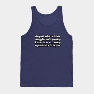 Anyone who has ever struggled with poverty knows how extremely expensive it is to be poor Tank Top